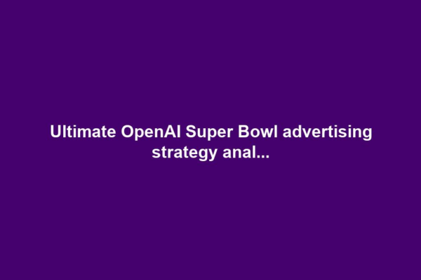 Ultimate OpenAI Super Bowl advertising strategy anal...