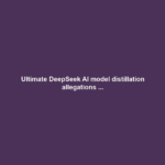 Ultimate DeepSeek AI model distillation allegations ...