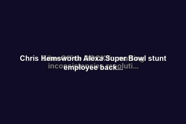 Chris Hemsworth Alexa Super Bowl stunt employee back...