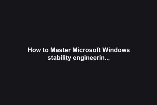How to Master Microsoft Windows stability engineerin...