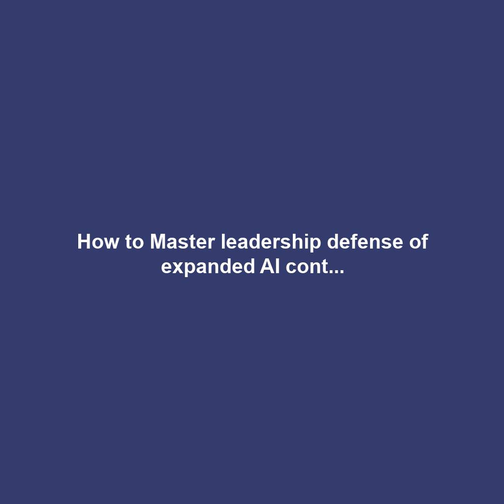 How to Master leadership defense of expanded AI cont...