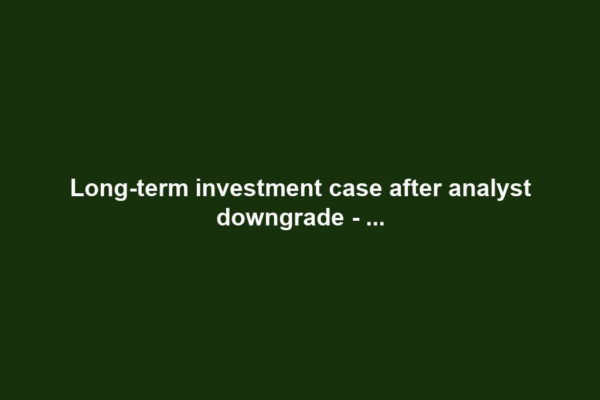 Long-term investment case after analyst downgrade - ...