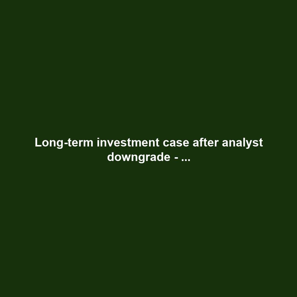 Long-term investment case after analyst downgrade - ...