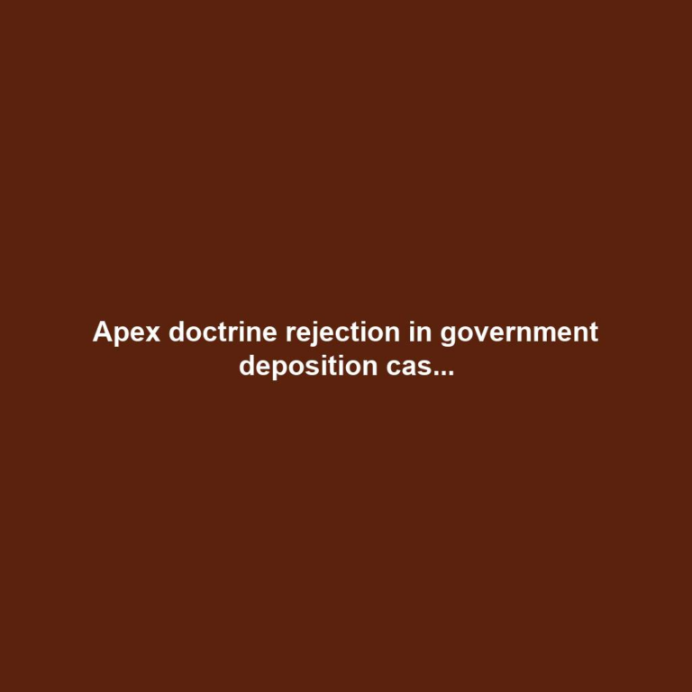 Apex doctrine rejection in government deposition cas...