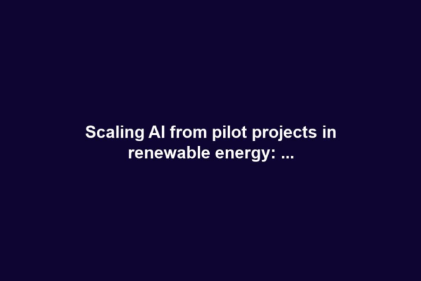 Scaling AI from pilot projects in renewable energy: ...