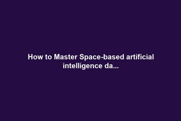 How to Master Space-based artificial intelligence da...