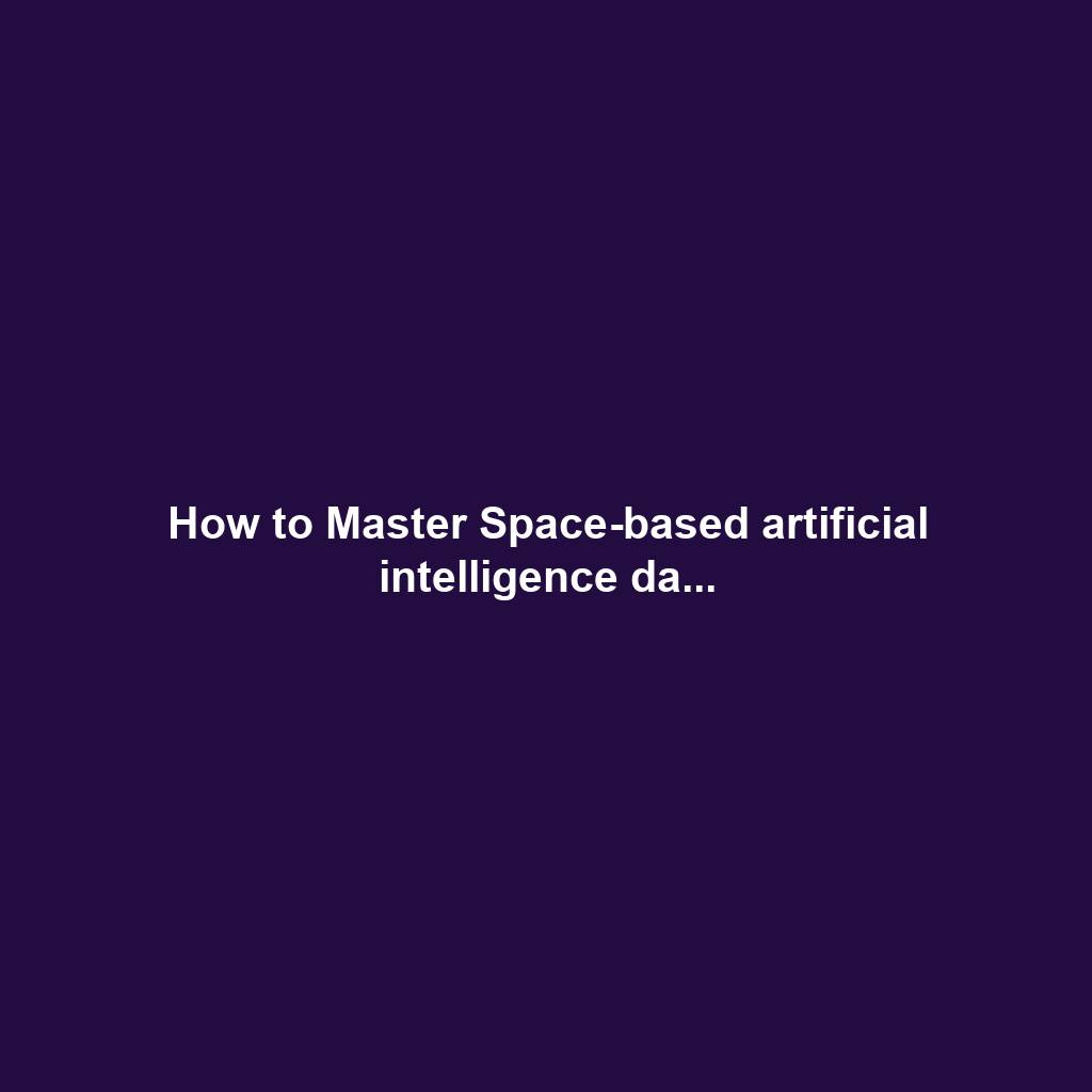 How to Master Space-based artificial intelligence da...