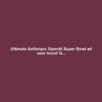 Ultimate Anthropic OpenAI Super Bowl ad user boost G...