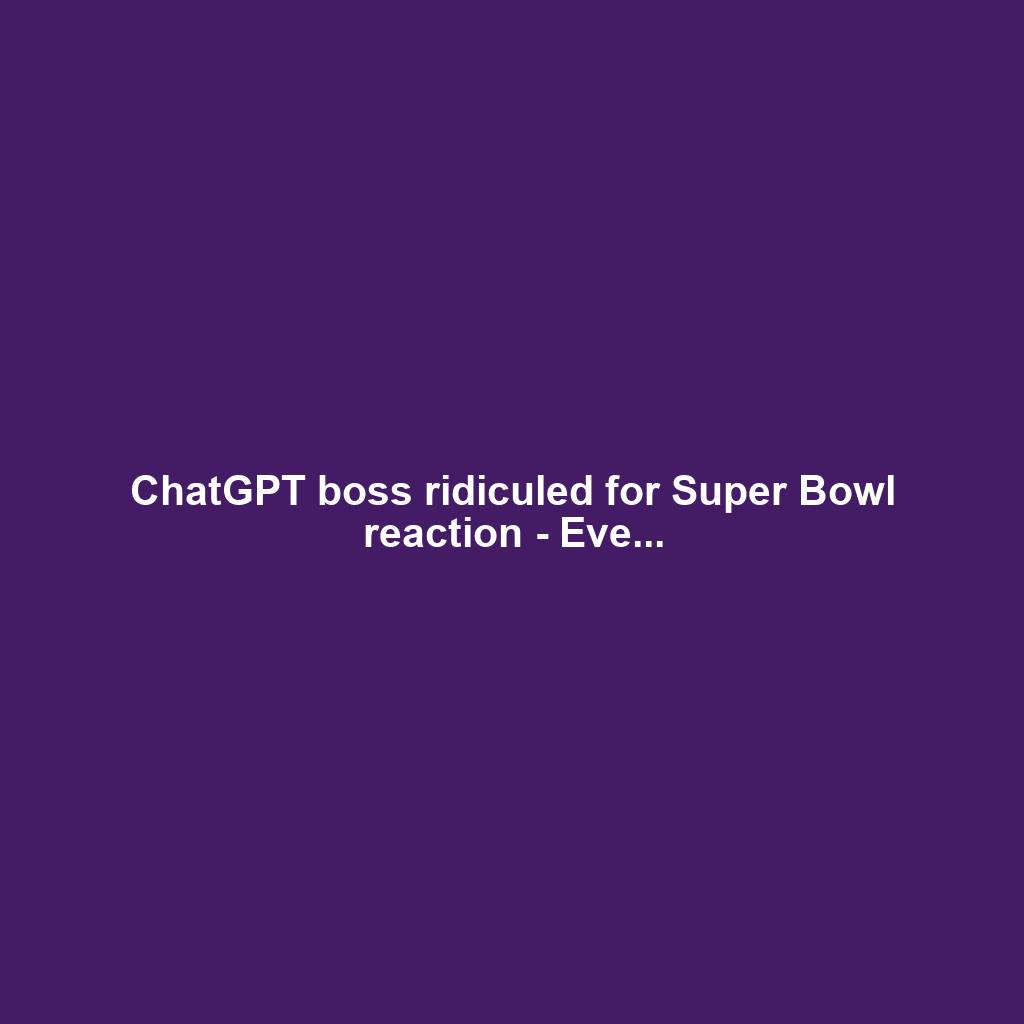 ChatGPT boss ridiculed for Super Bowl reaction - Eve...