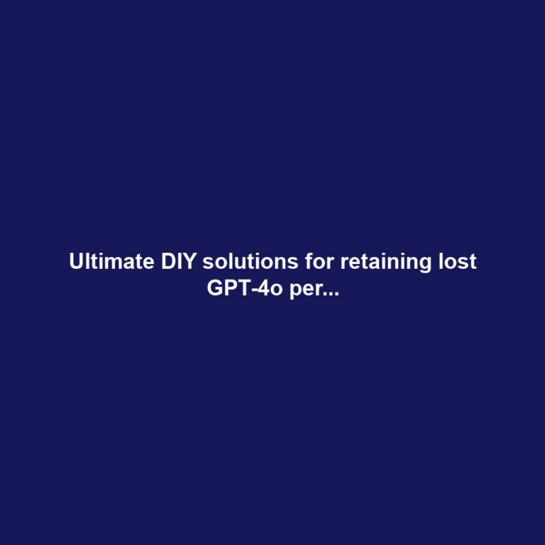 Ultimate DIY solutions for retaining lost GPT-4o per...