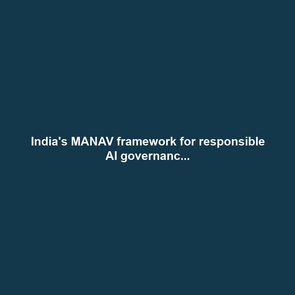 India's MANAV framework for responsible AI governanc...