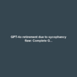 GPT-4o retirement due to sycophancy flaw: Complete G...