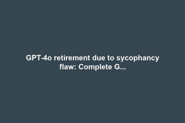 GPT-4o retirement due to sycophancy flaw: Complete G...