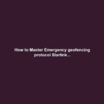 How to Master Emergency geofencing protocol Starlink...