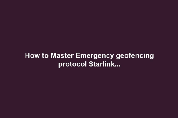 How to Master Emergency geofencing protocol Starlink...