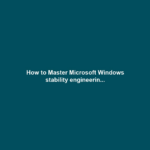How to Master Microsoft Windows stability engineerin...