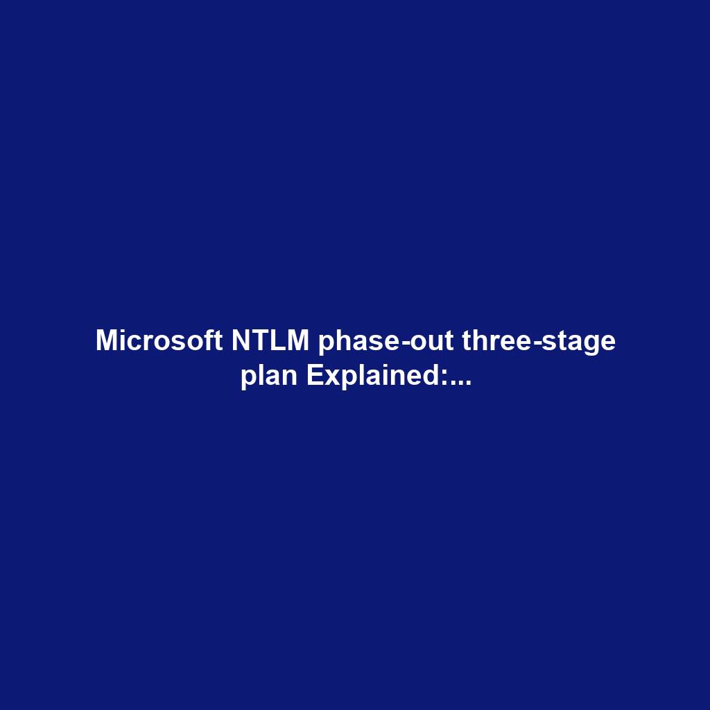 Microsoft NTLM phase-out three-stage plan Explained:...