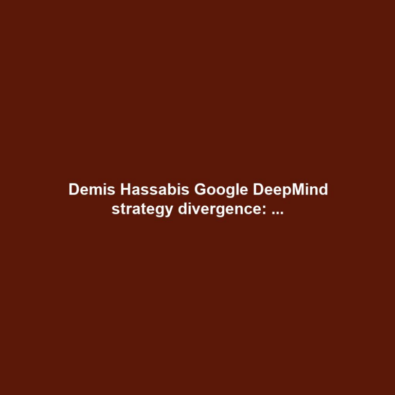 Demis Hassabis Google DeepMind strategy divergence: ...