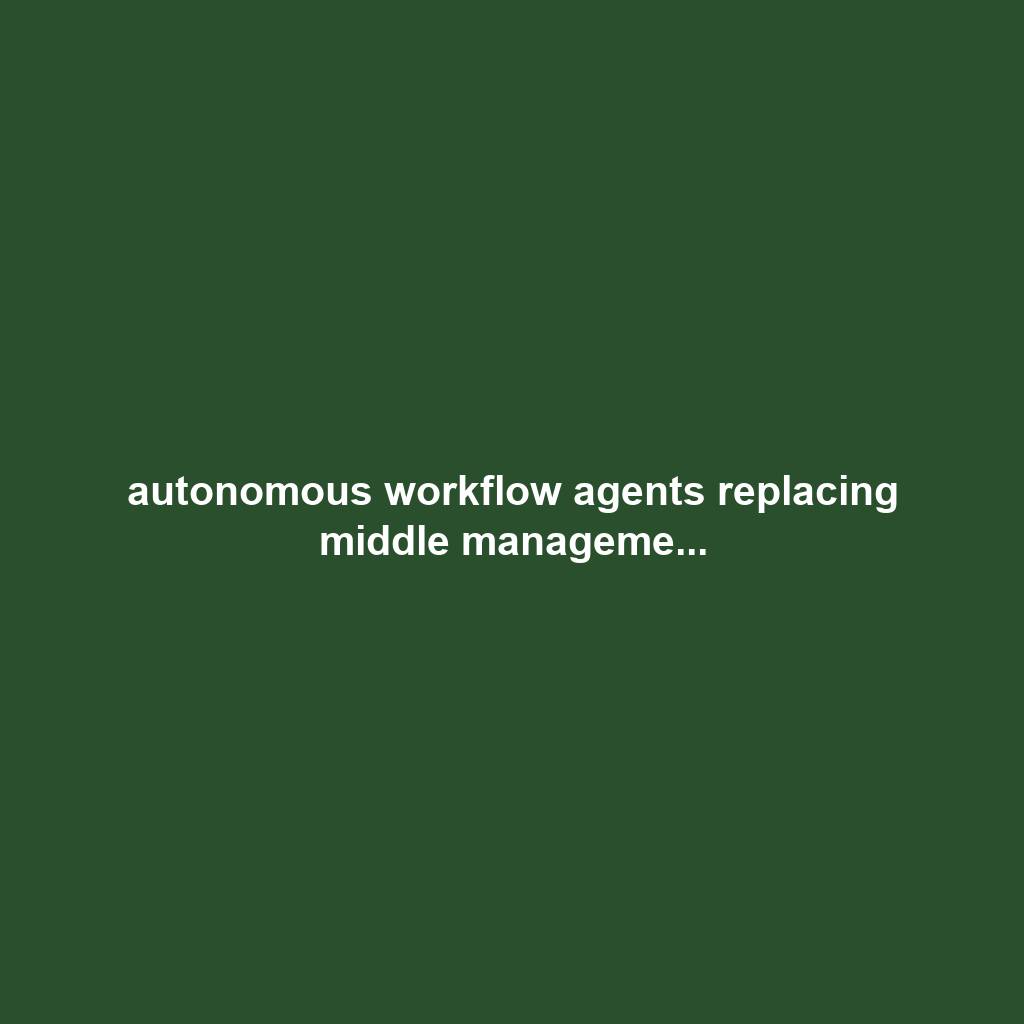 autonomous workflow agents replacing middle manageme...