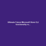 Ultimate Future Microsoft Store CLI functionality ro...