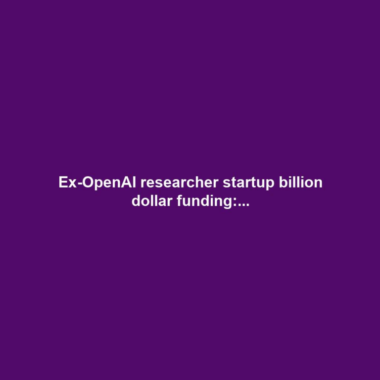Ex-OpenAI researcher startup billion dollar funding:...
