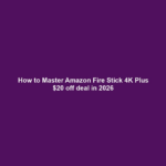 How to Master Amazon Fire Stick 4K Plus $20 off deal in 2026