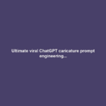 Ultimate viral ChatGPT caricature prompt engineering...