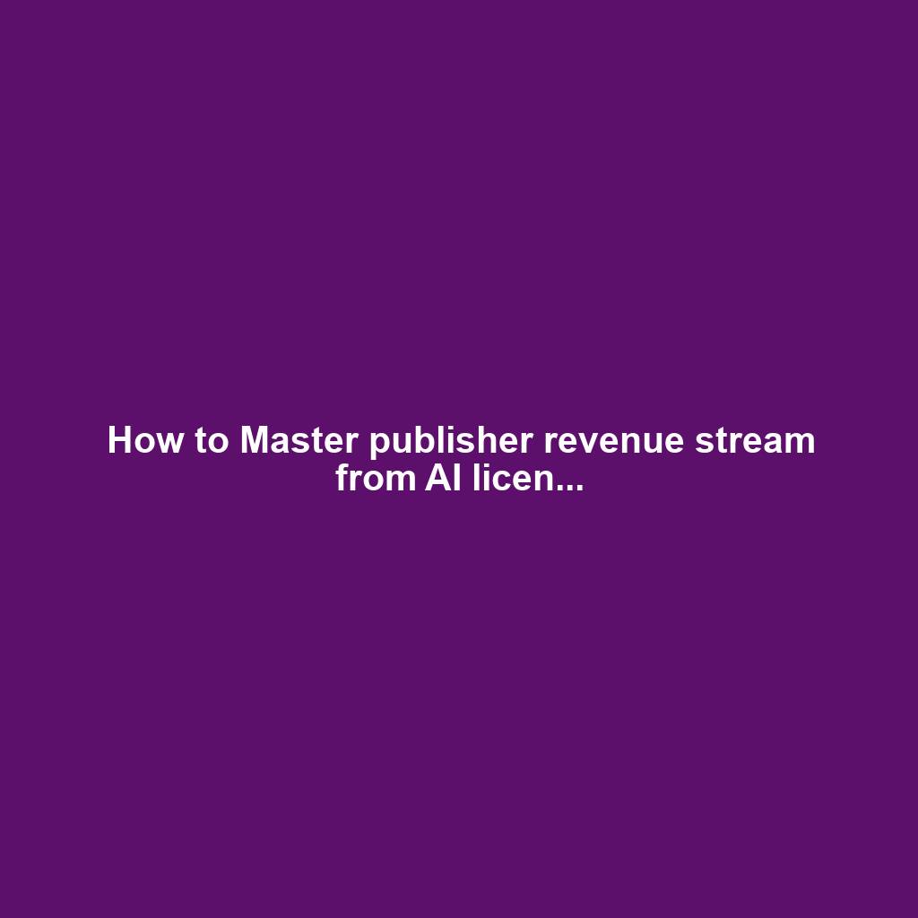 How to Master publisher revenue stream from AI licen...