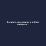 Long-term value creation in artificial intelligence ...