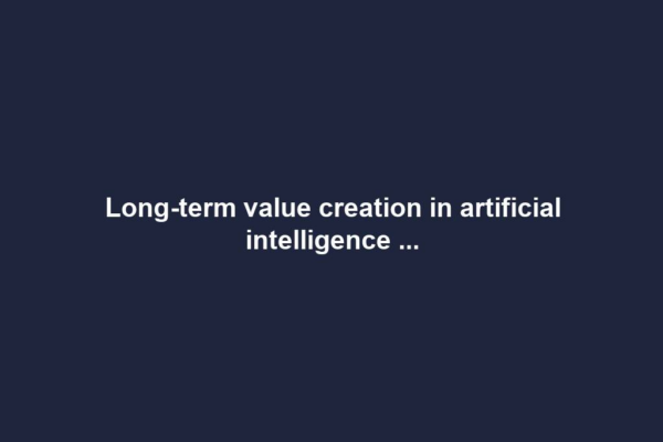 Long-term value creation in artificial intelligence ...