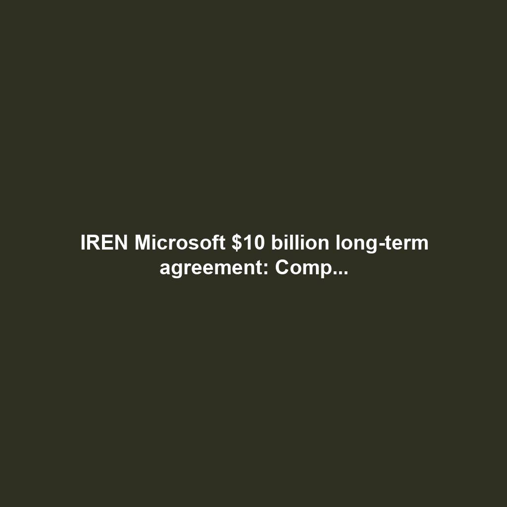 IREN Microsoft $10 billion long-term agreement: Comp...