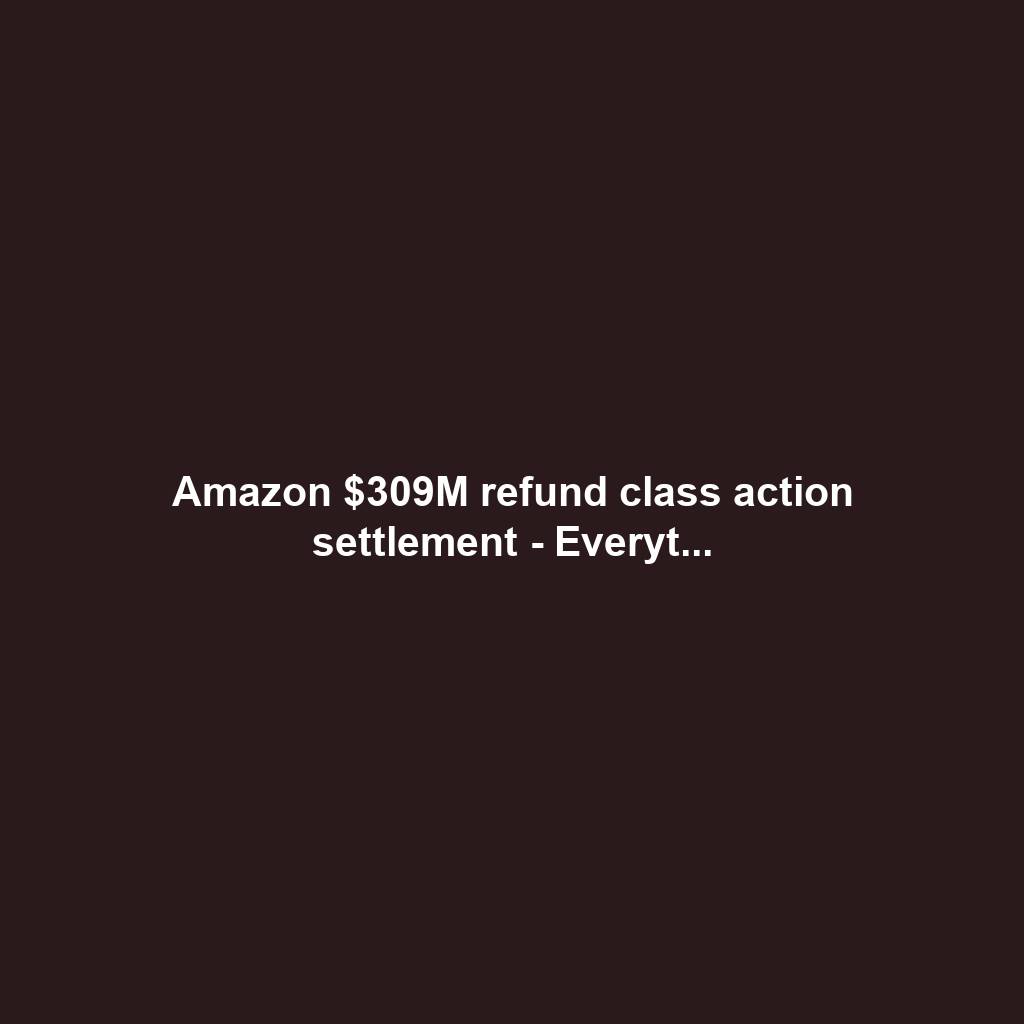 Amazon $309M refund class action settlement - Everyt...