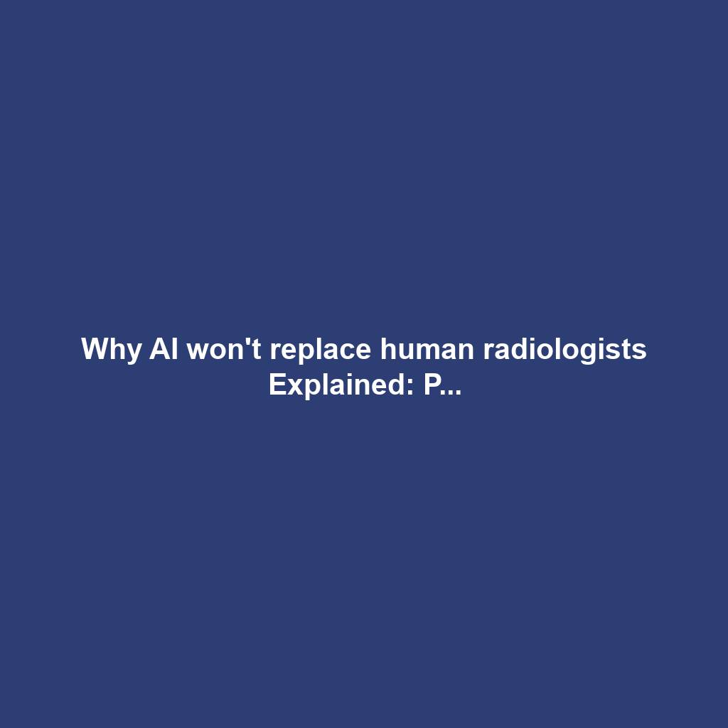 Why AI won't replace human radiologists Explained: P...