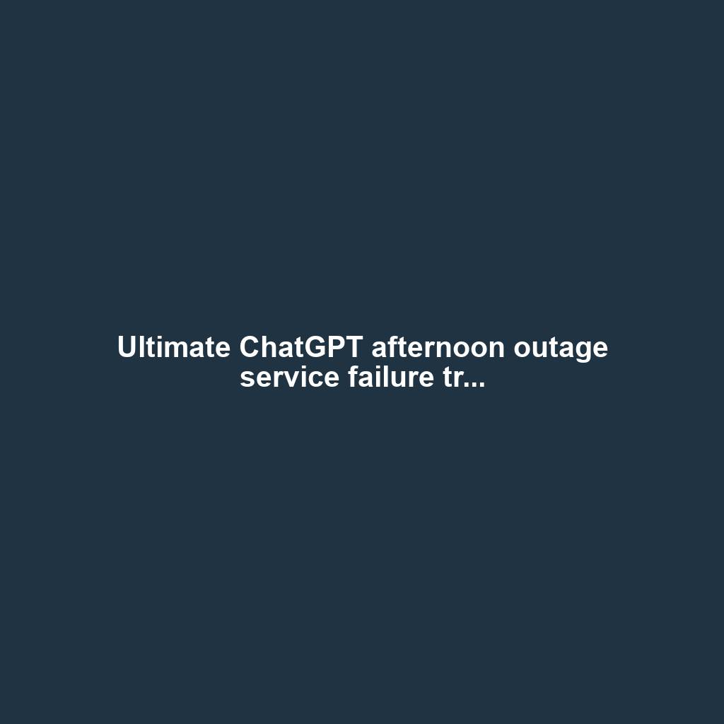 Ultimate ChatGPT afternoon outage service failure tr...