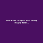 Elon Musk Christopher Nolan casting integrity debate...