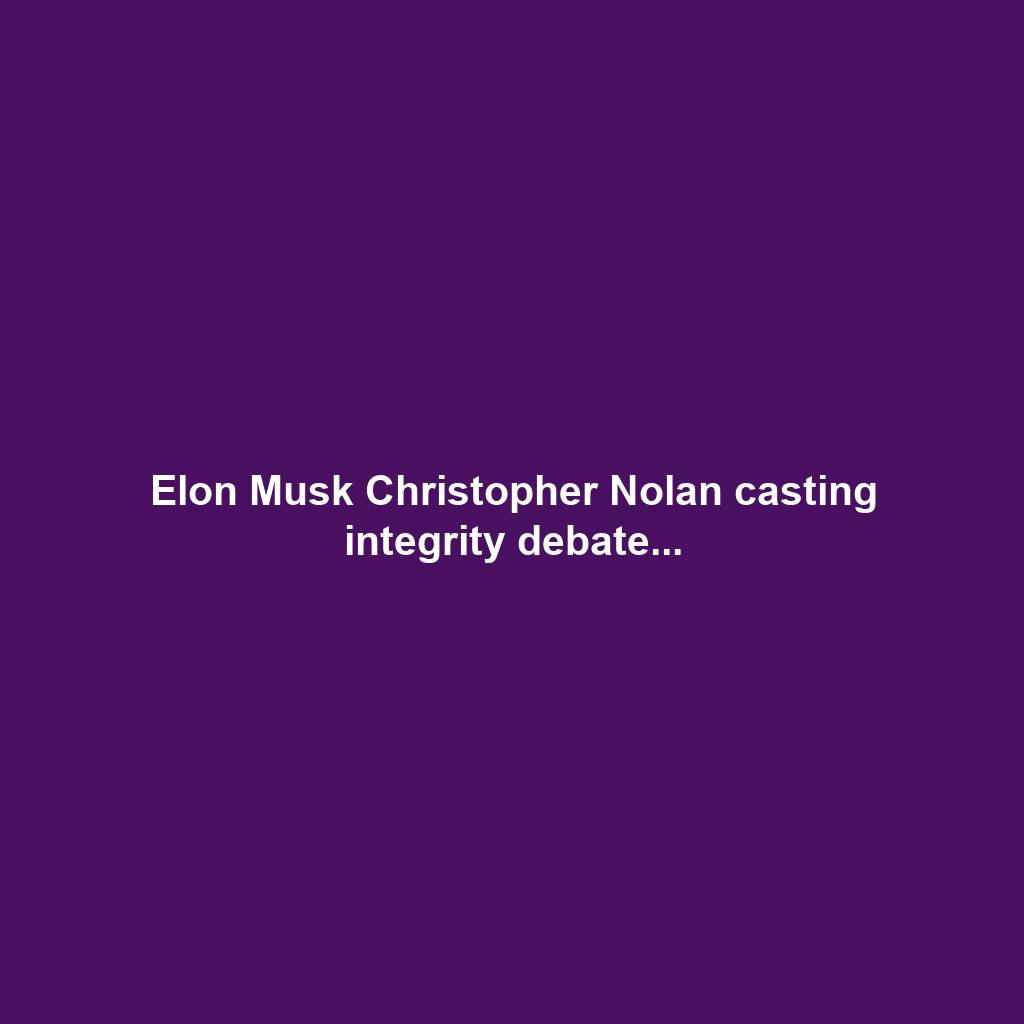 Elon Musk Christopher Nolan casting integrity debate...