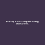 Blue chip AI stocks long-term strategy 2026 Explaine...