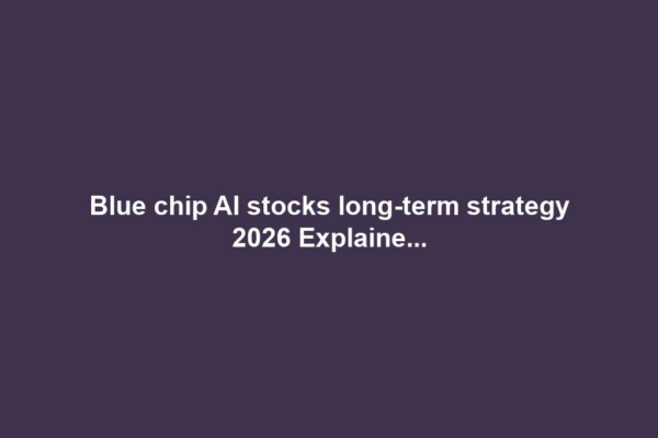 Blue chip AI stocks long-term strategy 2026 Explaine...