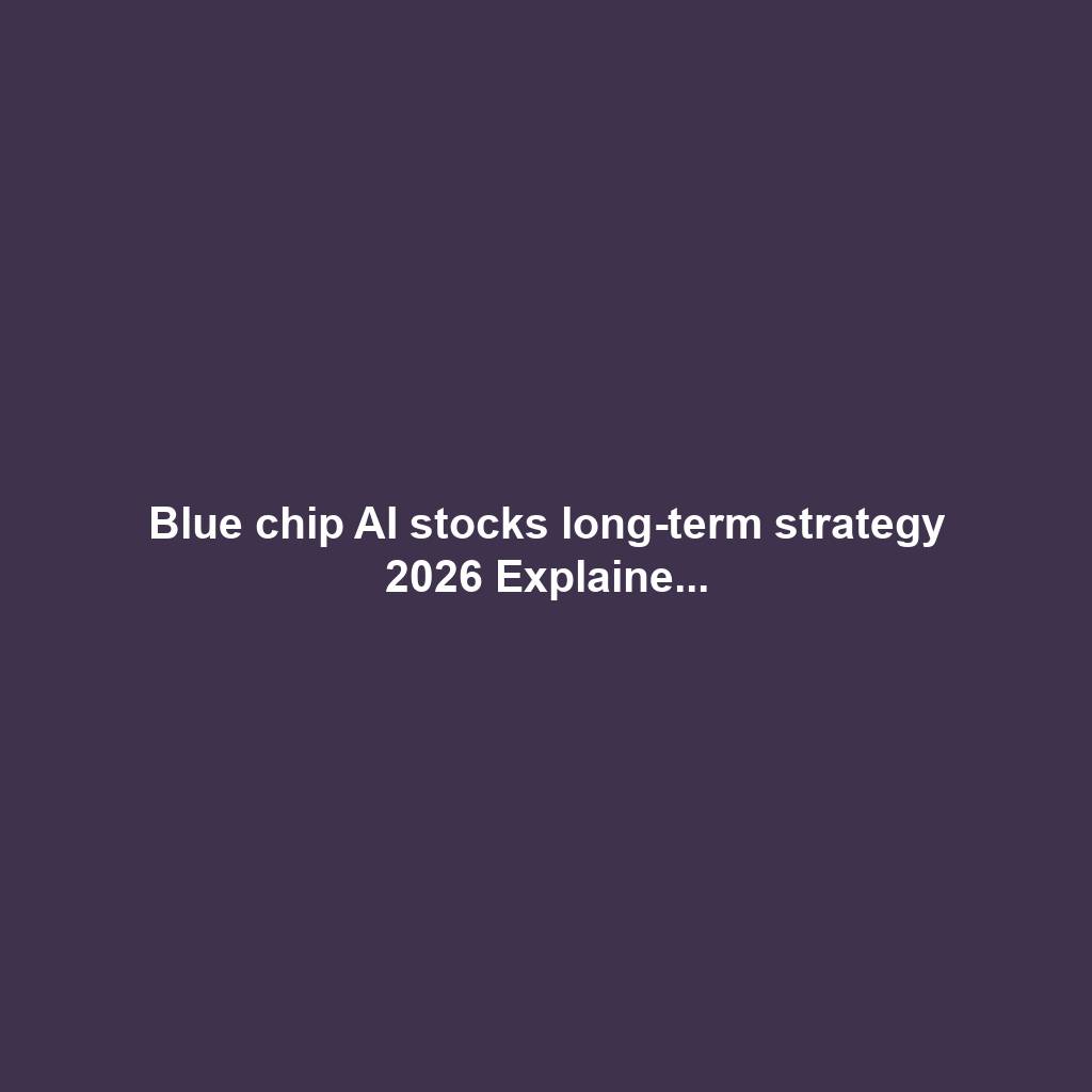 Blue chip AI stocks long-term strategy 2026 Explaine...