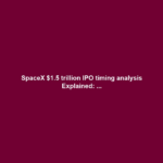 SpaceX $1.5 trillion IPO timing analysis Explained: ...