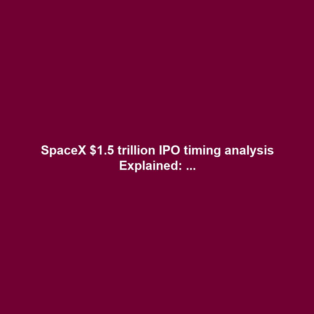SpaceX $1.5 trillion IPO timing analysis Explained: ...