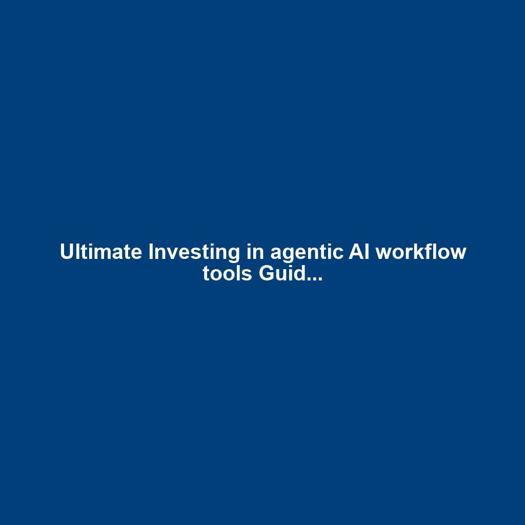Ultimate Investing in agentic AI workflow tools Guid...