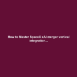 How to Master SpaceX xAI merger vertical integration...
