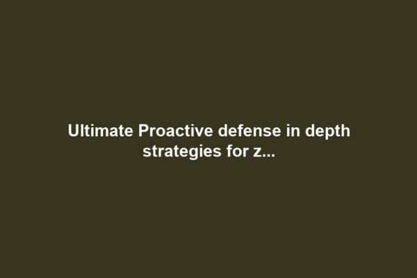 Ultimate Proactive defense in depth strategies for z...