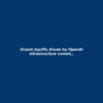 Oracle layoffs driven by OpenAI infrastructure commi...