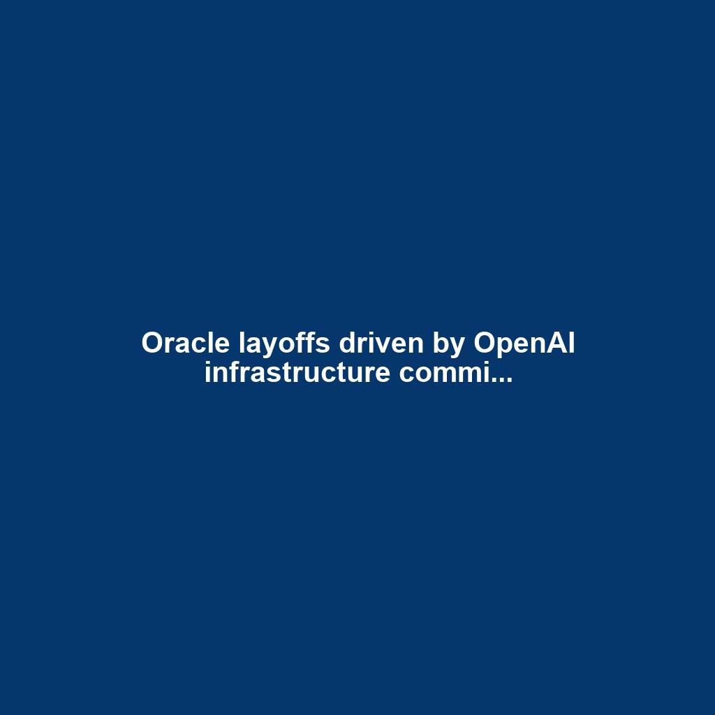 Oracle layoffs driven by OpenAI infrastructure commi...