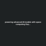 powering advanced AI models with space computing Exp...