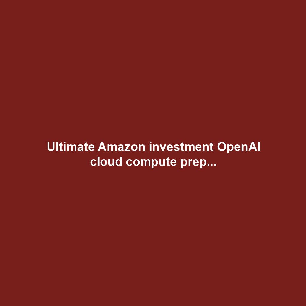 Ultimate Amazon investment OpenAI cloud compute prep...