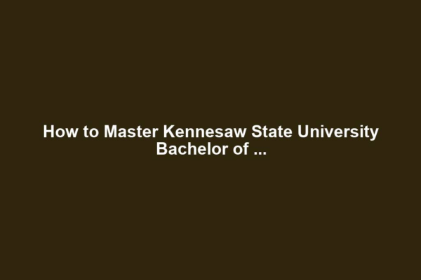 How to Master Kennesaw State University Bachelor of ...