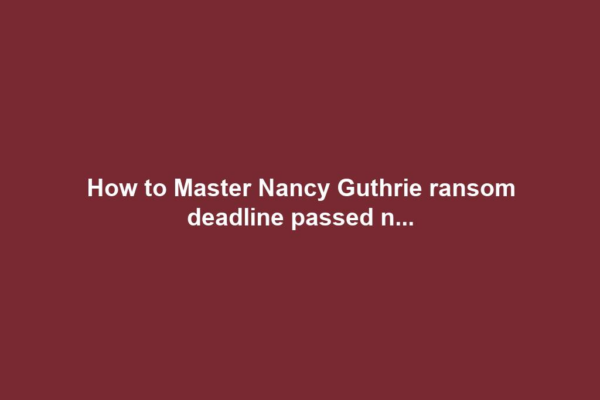 How to Master Nancy Guthrie ransom deadline passed n...